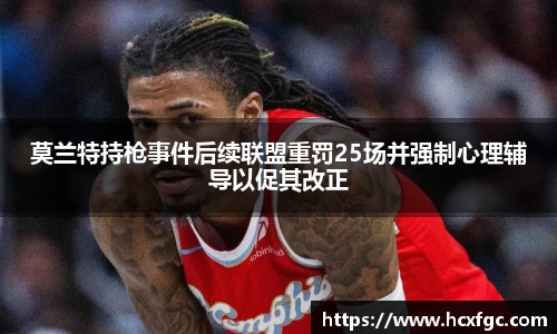莫兰特持枪事件后续联盟重罚25场并强制心理辅导以促其改正