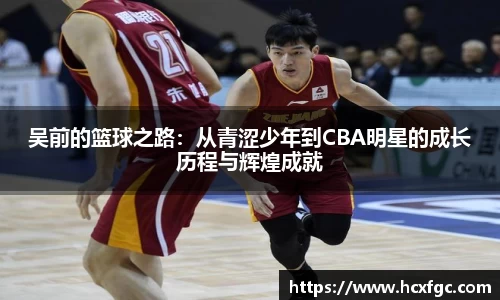吴前的篮球之路：从青涩少年到CBA明星的成长历程与辉煌成就